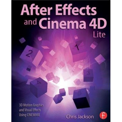 After Effects And Cinema 4D Lite: 3D Motion Graphics And Visual Effects Using Cineware (Paperback)