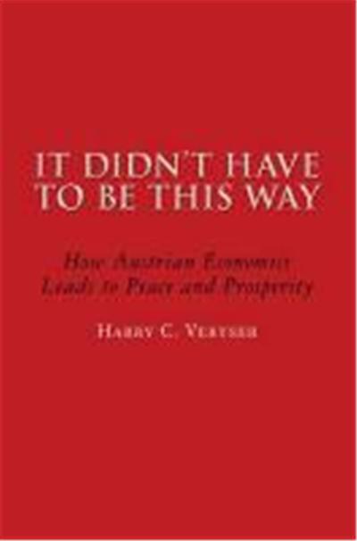 It Didn't Have to Be This Way: How Austrian Economics Leads to Peace and Prosperity