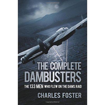 The Complete Dambusters: The 133 Men Who Flew on the Dams Raid - [Version Originale]