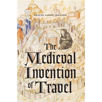 Medieval Invention Of Travel The