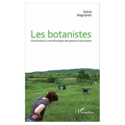 Les Botanistes - Contribution À Une Ethnologie Des Passions Naturalistes Sylvie Magnanon