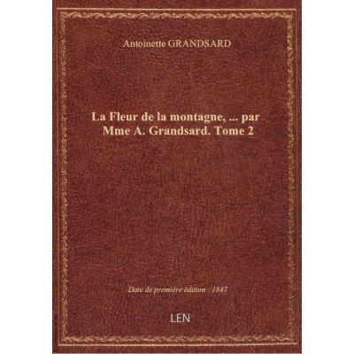 La Fleur de la montagne, … par Mme A. Grandsard. Tome 2