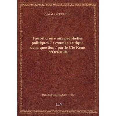 Faut-il croire aux prophéties politiques ? : examen critique de la question / par le Cte René d'Orfe