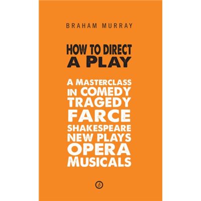 How To Direct A Play: A Masterclass In Comedy, Tragedy, Farce, Shakespeare, New Plays, Opera And Musicals (Paperback)