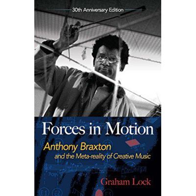 Forces in Motion: Anthony Braxton and the Meta-reality of Creative Music - [Version Originale]