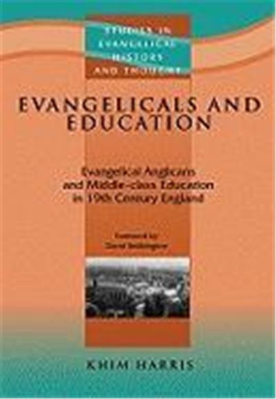 Evangelicals and Education: Evangelical Anglicans and Middleclass Education in Nineteenthcentury England