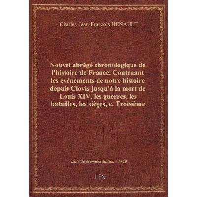 Nouvel abrégé chronologique de l'histoire de France . Contenant les événements de notre histoire depuis Clovis jusqu'à la mort de Louis XIV, les guerres, les batailles, les sièges, c. Troisième édition, revue, corrigé et augmentée...