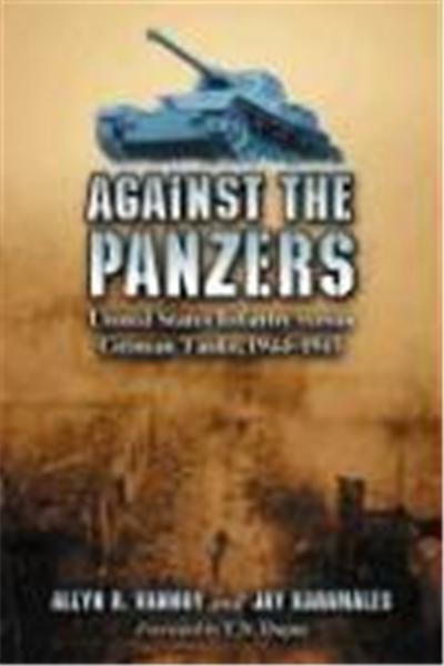 Against the Panzers: United States Infantry Versus German Tanks, 1944-1945: A History of Eight Battles Told Through Diaries, Unit Histories