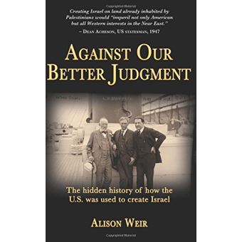 Against Our Better Judgment: The hidden history of how the United States was used to create Israel - [Livre en VO] - 1