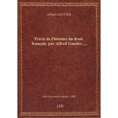 Précis de l'histoire du droit français, par Alfred Gautier, …