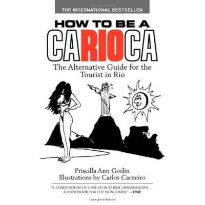 How to Be a Carioca: The Alternative Guide for the Tourist in Rio