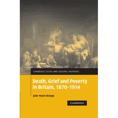 Death, Grief and Poverty in Britain, 1870-1914 (Cambridge Social and Cultural Histories)