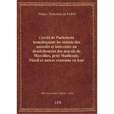 (Arrêt de Parlement homologuant les statuts des associés et intéressés au dessèchement des marais de Moreilles, petit Maillezais, Nioeil et autres contenus en leur ceinture, appelés le petit Poitou.)