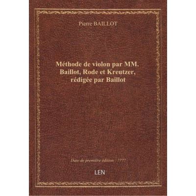 Méthode de violon par MM. Baillot, Rode et Kreutzer, rédigée par Baillot