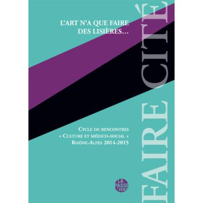 L'art n'a que faire des lisiÈres..., cycle de rencontres culture et mÉdico-social rhÔne-alpes 2014-2