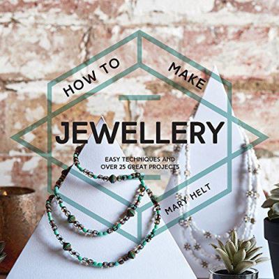How to Make Jewellery: Easy Techniques and 25 Great Projects - [Version Originale]