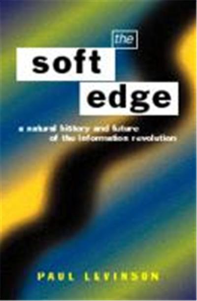 The Soft Edge: A Natural History and Future of the Information Revolution