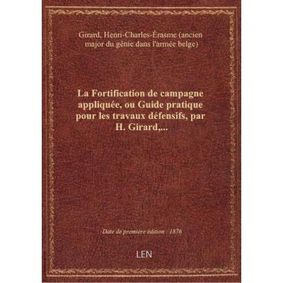 La Fortification de campagne appliquée, ou Guide pratique pour les travaux défensifs, par H. Girard,