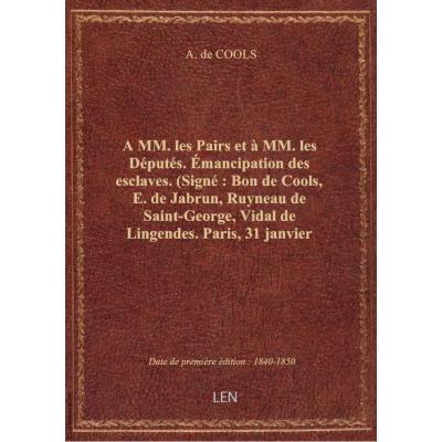 A MM. les Pairs et à MM. les Députés. émancipation des esclaves. (Signé : Bon de Cools, E. de Jabrun