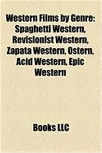 Western Films by Genre (Study Guide): Spaghetti Western, Revisionist Western, Zapata Western, Ostern, Acid Western, Epic Western