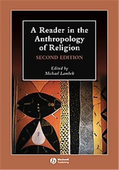 A Reader in the Anthropology of Religion, Blackwell Anthologies in Social and Cultural Anthrpology