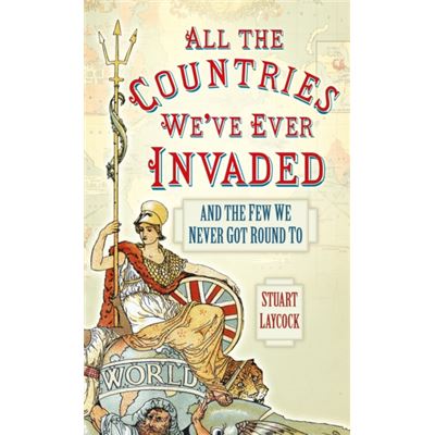 All the Countries We've Ever Invaded: And the Few We Never Got Round To