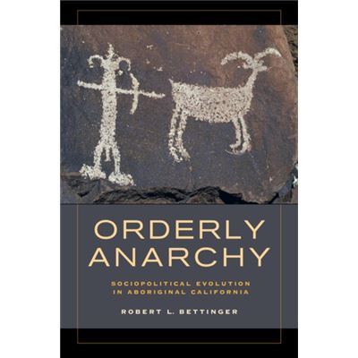 Orderly Anarchy: Sociopolitical Evolution In Aboriginal California (Origins Of Human Behavior And Culture) (Hardcover)