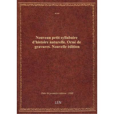 Nouveau petit syllabaire d'histoire naturelle . Orné de gravures. Nouvelle édition
