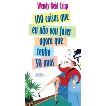100 Coisas Que Eu Não Vou Fazer Agora Que Tenho 50 Anos - 1