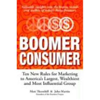 Boomer Consumer: Ten New Rules for Marketing to America's ...