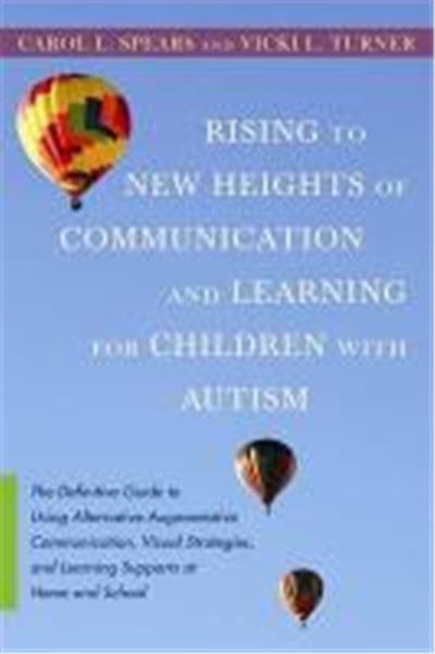 Rising to New Heights of Communication and Learning for Children with Autism: The Definitive Guide to Using Alternative-Augmentive Communication, Visu