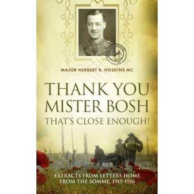 Thank You Mister Bosh, That's Close Enough!: Extracts of letters home from the Somme, 1915-1916