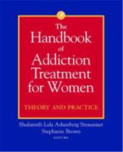 The Handbook of Addiction Treatment for Women: Theory and Practice