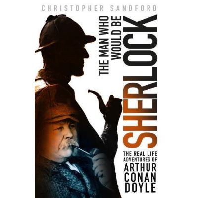 The Man who Would be Sherlock: The Real Life Adventures of Arthur Conan Doyle - [Version Originale]