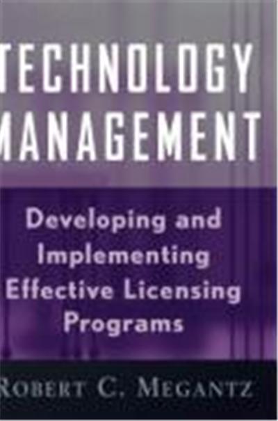 Technology Management: Developing and Implementing Effective Technology Licensing Programs