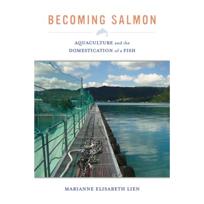 Becoming Salmon: Aquaculture And The Domestication Of A Fish (California Studies In Food And Culture) (Hardcover)