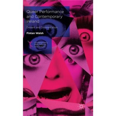 Queer Performance And Contemporary Ireland: Dissent And Disorientation (Contemporary Performance Interactions) (Hardcover)