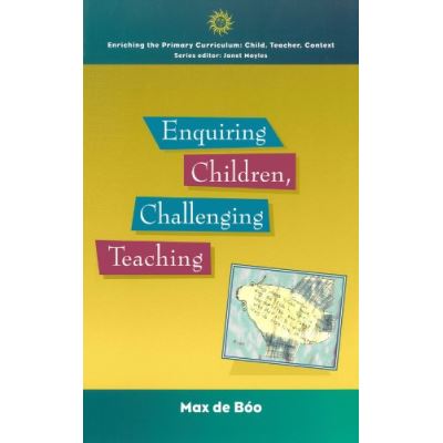 Enquiring Children, Challenging Teaching,  Enriching the Primary Curriculum--Child, Teacher, Context