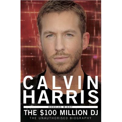 Calvin Harris: The $100 Million Dj (Paperback)