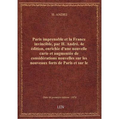 Paris imprenable et la France invincible, par H. André. 4e édition, enrichie d'une nouvelle carte et