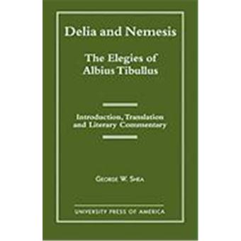Delia and Nemesis - The Elegies of Albius Tibullus: Introduction, Translation and Literary Commentary - 1