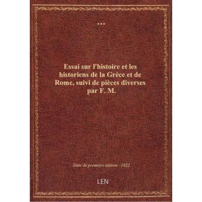 Essai sur l'histoire et les historiens de la Grèce et de Rome, suivi de pièces diverses par F. M.