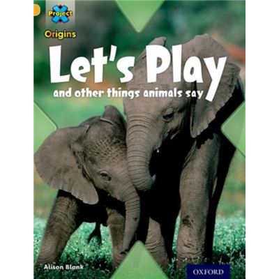 Project X Origins: Gold Book Band, Oxford Level 9: Communication: Let'S Play - And Other Things Animals Say (Paperback)
