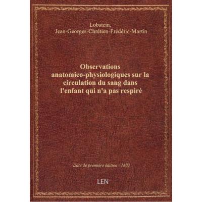 Observations anatomico-physiologiques sur la circulation du sang dans l'enfant qui n'a pas respiré .