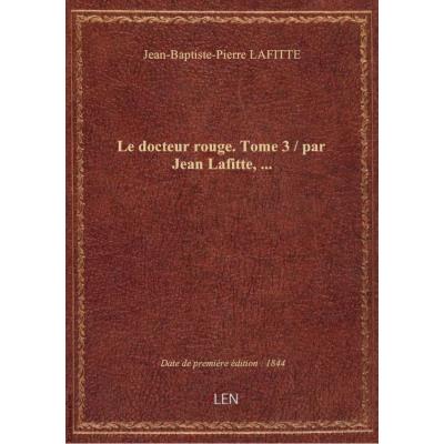 Le docteur rouge. Tome 3 / par Jean Lafitte,...