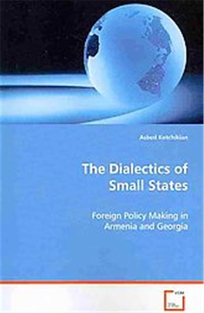 The Dialectics of Small States - Foreign Policy Making in Armenia and Georgia