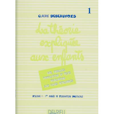 Méthodes et pédagogie EDITION DELRIEU DEBEAUVOIS CLAUDIE - THÉORIE EXPLIQUÉE AUX ENFANTS VOL.1 Théorie - harmonie