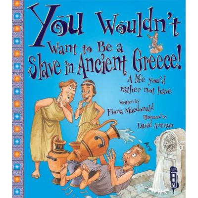 You Wouldn't Want to be a Slave in Ancient Greece! Fiona Macdonald