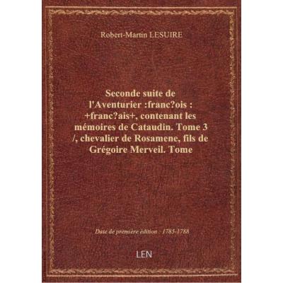 Seconde suite de l'Aventurier :françois: +français+ , contenant les mémoires de Cataudin. Tome 3 / ,