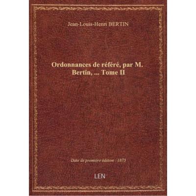 Ordonnances de référé, par M. Bertin,... Tome II